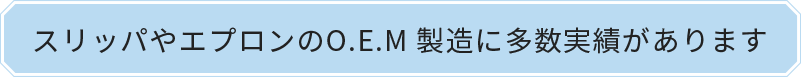 スリッパやエプロンのO.E.M 製造に多数実績があります